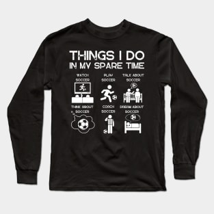 Soccer Fan Things I do in my spare time Long Sleeve T-Shirt